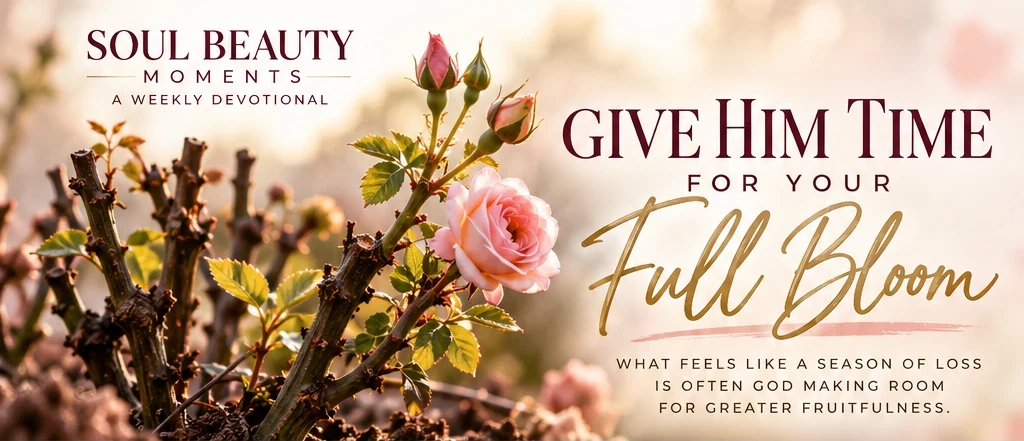 Week 03 Soul Beauty Moment: Give Him Time for Your Full Bloom